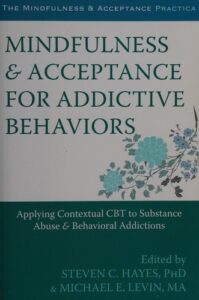 Mindfulness and Acceptance for Addictive Behaviors: Applying Contextual CBT to Substance Abuse and Behavioral Addictions