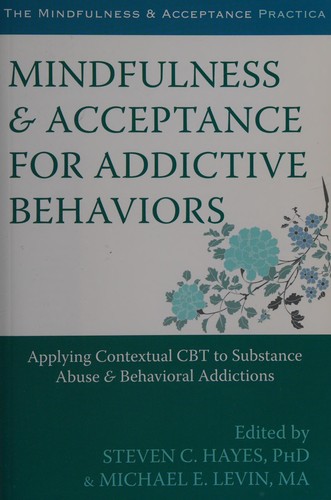 Mindfulness and Acceptance for Addictive Behaviors: Applying Contextual CBT to Substance Abuse and Behavioral Addictions