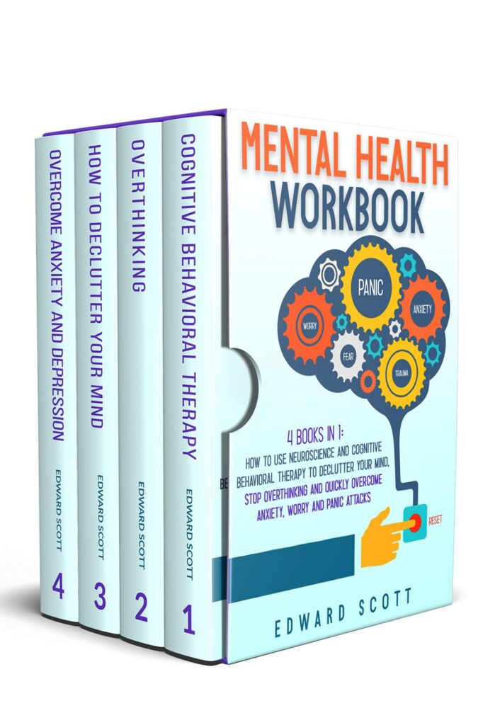 Mental Health Workbook: 6 Books in 1: Cognitive Behavioral Therapy, Overthinking, Meditation and Mindfulness, Declutter Your Mind, Improve Your Relationships, Overcome Anxiety and Depression